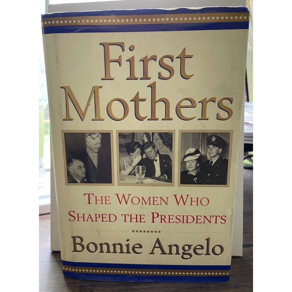 First Mothers: The Women Who Shaped the Presidents by Bonnie Angelo